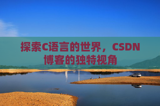 探索C语言的世界，CSDN博客的独特视角